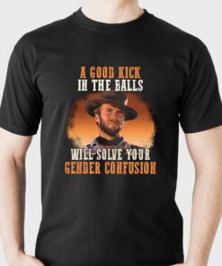 A Good Kick In The Balls Will Solve Your Gender Confusion Shirt 4