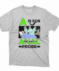 A Is For Anal Probe T-shirt