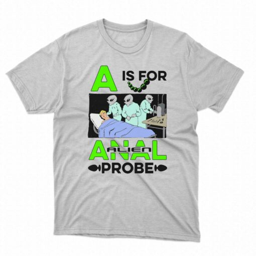 A Is For Anal Probe T-shirt