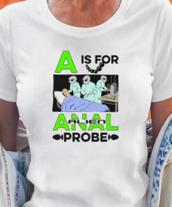A Is For Anal Probe T shirt 5