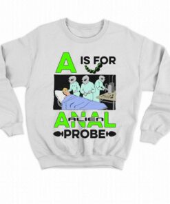 A Is For Anal Probe T shirt 7