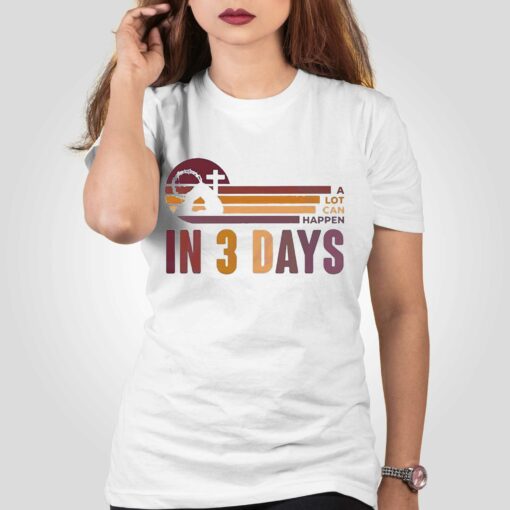 A Lot Can Happen In 3 Days Easter Day Shirt