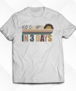 A Lot Can Happen In 3 Days Funny Christian Shirt 1