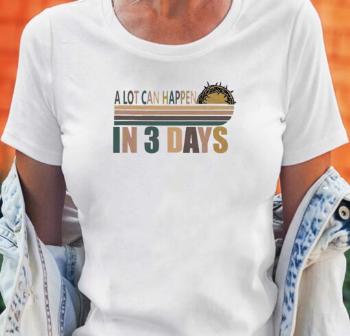 A Lot Can Happen In 3 Days Funny Christian Shirt