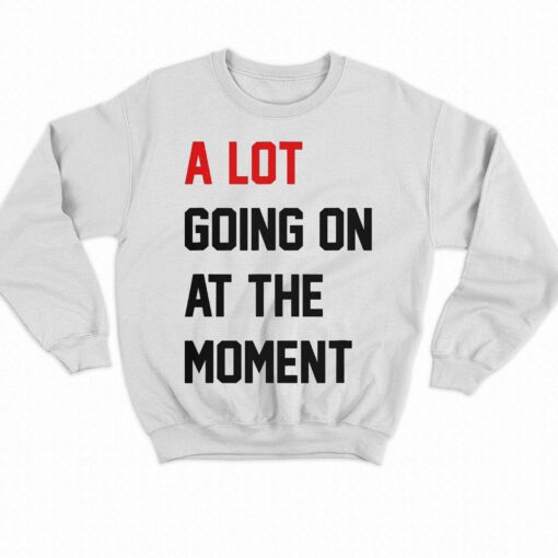 A Lot Going On At The Moment T-shirt