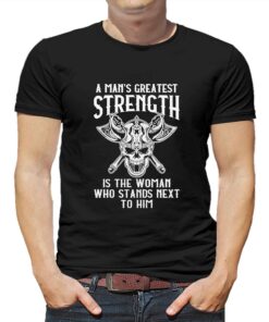 A Mans Greatest Strength Is The Woman Who Stands Next To Him Shirt