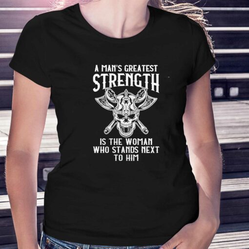 A Mans Greatest Strength Is The Woman Who Stands Next To Him Shirt