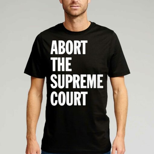 Abort The Supreme Court Shirt