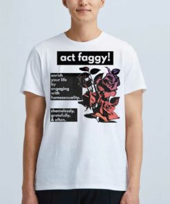 Act Faggy Enrich Your Life By Engaging With Homosexuality Shirt