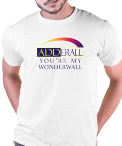 Adderall Youre My Wonderwall Shirt 1