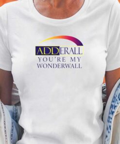 Adderall Youre My Wonderwall Shirt 2