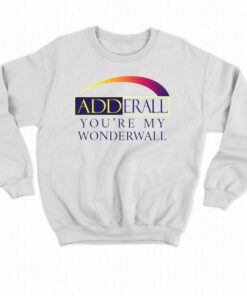 Adderall Youre My Wonderwall Shirt 4