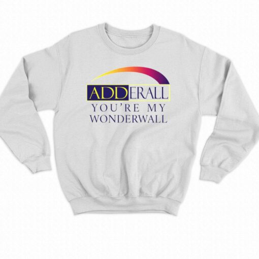 Adderall You’re My Wonderwall Shirt