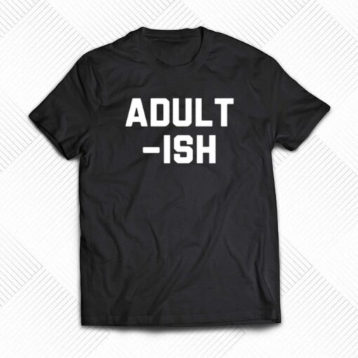 Adult Ish T-shirt