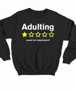 Adulting Would Not Recommend Shirt