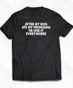 After My Dog Ate My Pronouns He-she-it Everywhere Shirt After My Dog Ate My Pronouns He-she-it Everywhere Shirt
