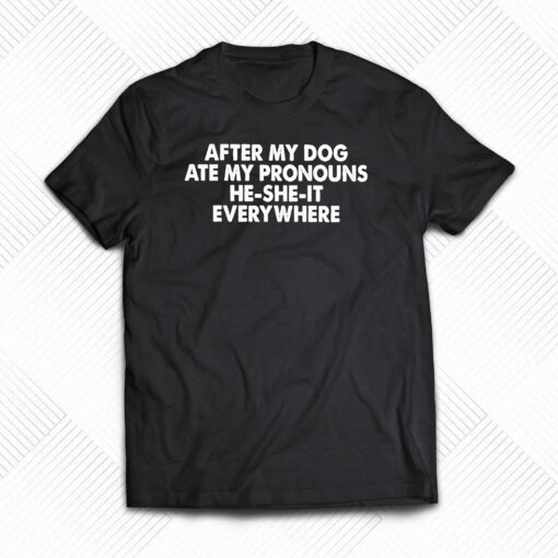 After My Dog Ate My Pronouns He-she-it Everywhere Shirt