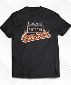 Ain’t The Beer T-shirt Ain’t The Beer T-shirt