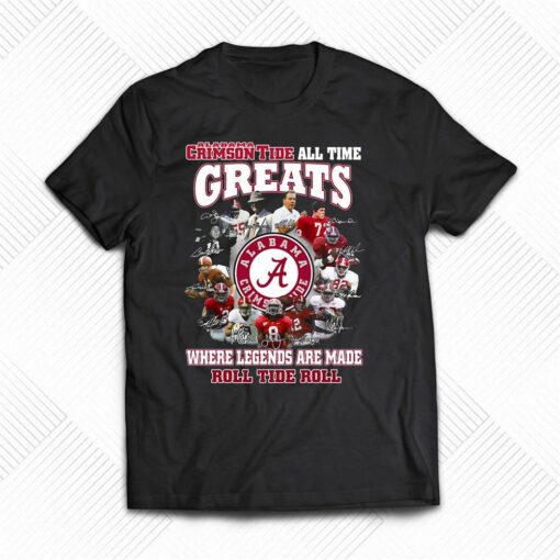 Alabama Crimson Tide All Time Greats Where Legends Are Made Roll Tide Roll T-shirt