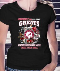 Alabama Crimson Tide All Time Greats Where Legends Are Made Roll Tide Roll T-shirt Alabama Crimson Tide All Time Greats Where Legends Are Made Roll Tide Roll T-shirt
