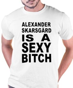 Alexander Skarsgard Is A Sexy Bitch Shirt