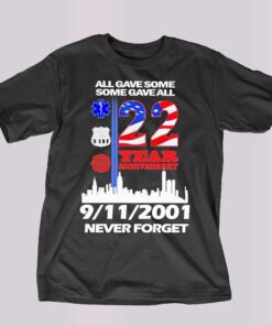 All Gave Some Some Gave All 22 Year Anniversary 09 11 2001 Never Forget T-shirt All Gave Some Some Gave All 22 Year Anniversary 09 11 2001 Never Forget T-shirt