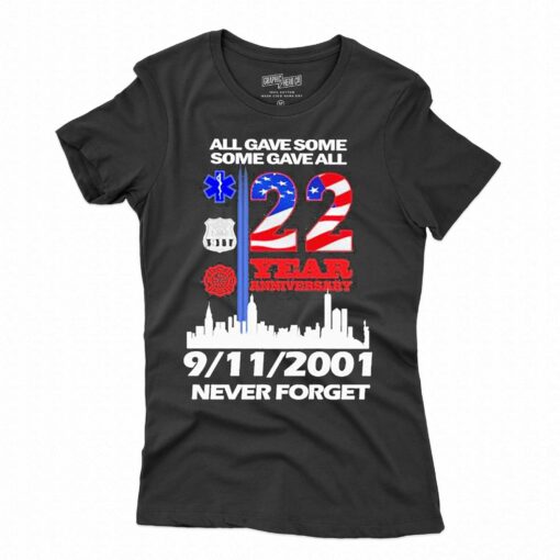 All Gave Some Some Gave All 22 Year Anniversary 09 11 2001 Never Forget T-shirt