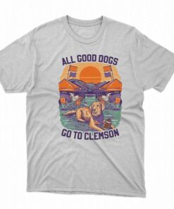 All Good Dogs Go To Clemson Shirt