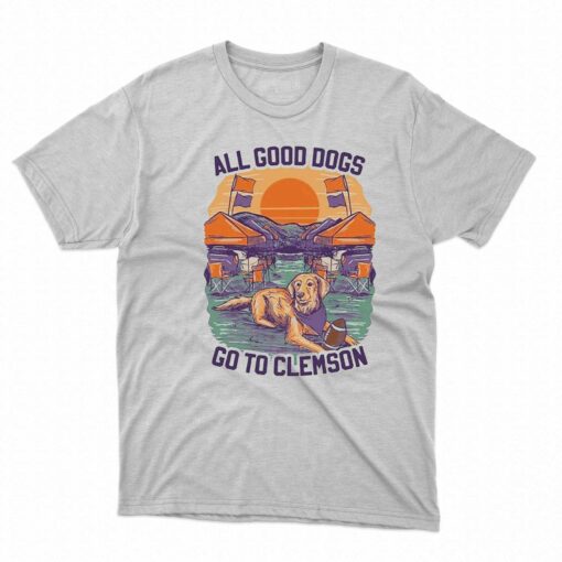 All Good Dogs Go To Clemson Shirt