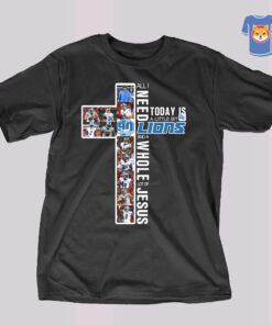 All I Need To Day Is A Little Bit Of Lions And A Whole Lot Of Jesus T-shirt All I Need To Day Is A Little Bit Of Lions And A Whole Lot Of Jesus T-shirt