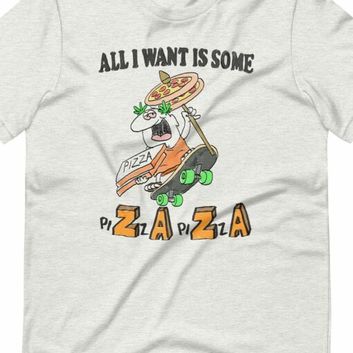 All I Want Is Some Pizaza Unisex T-shirt