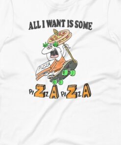All I Want Is Some Pizaza Unisex T shirt 2