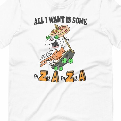 All I Want Is Some Pizaza Unisex T-shirt