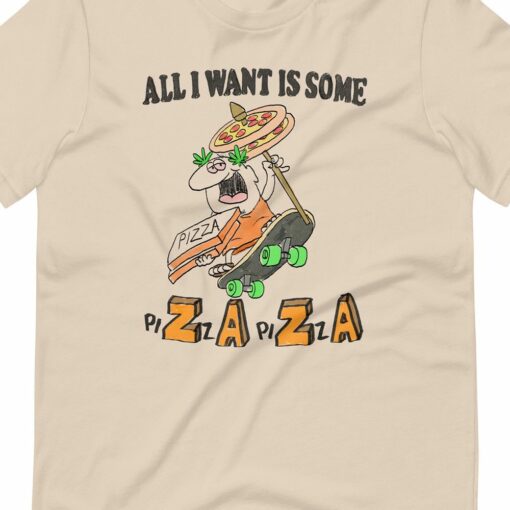 All I Want Is Some Pizaza Unisex T-shirt