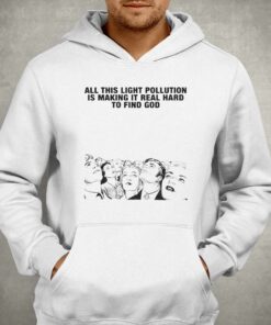 All This Light Pollution Is Making It Real Hard To Find God T-shirt 2 All This Light Pollution Is Making It Real Hard To Find God T shirt 3