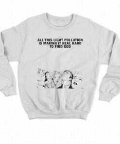 All This Light Pollution Is Making It Real Hard To Find God T-shirt 3 All This Light Pollution Is Making It Real Hard To Find God T shirt 4