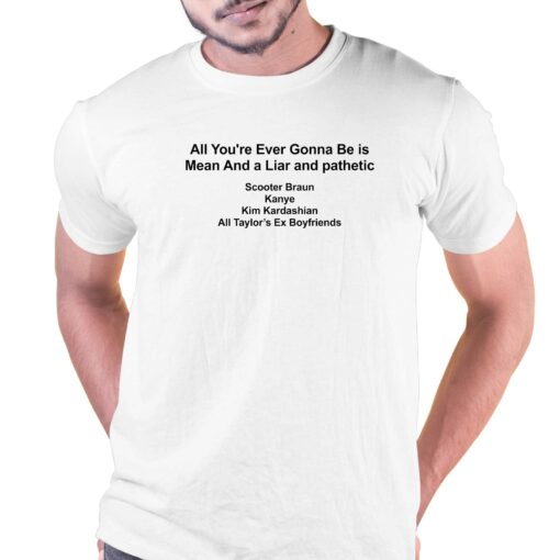 All You’re Ever Gonna Be Is Mean And A Liar And Pathetic Barstools T-shirt