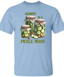 Always In A Pickle Mood T-Shirt Always In A Pickle Mood T-Shirt