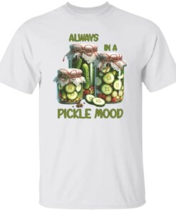 Always In A Pickle Mood T-Shirt Always In A Pickle Mood T-Shirt