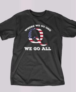 American Flag Q Anon Where We Go One We Go All T-shirt American Flag Q Anon Where We Go One We Go All T-shirt