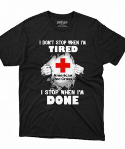 American red cross i dont stop when im tired i stop when im done t-shirt American red cross i dont stop when im tired i stop when im done t-shirt