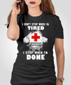 American red cross i dont stop when im tired i stop when im done t-shirt American red cross i dont stop when im tired i stop when im done t-shirt