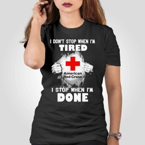 American red cross i dont stop when im tired i stop when im done t-shirt