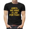 Ames We Have A Lab For That Shirt