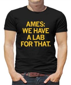 Ames We Have A Lab For That Shirt Ames We Have A Lab For That Shirt