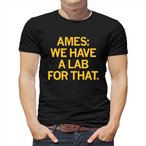 Ames We Have A Lab For That Shirt