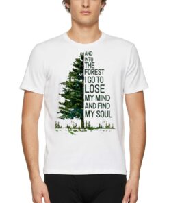 And Into The Forest I Go To Lose My Mind And Find My Soul T-shirt