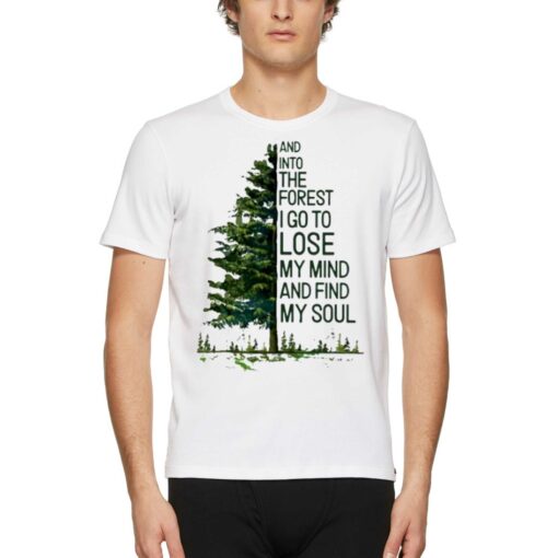 And Into The Forest I Go To Lose My Mind And Find My Soul T-shirt