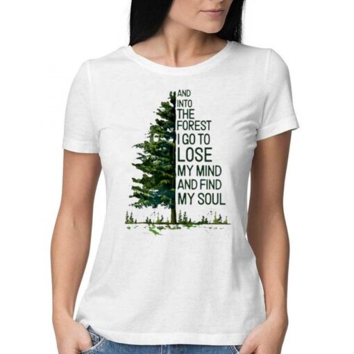 And Into The Forest I Go To Lose My Mind And Find My Soul T-shirt