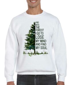 And Into The Forest I Go To Lose My Mind And Find My Soul T-shirt 3 And Into The Forest I Go To Lose My Mind And Find My Soul T shirt 4